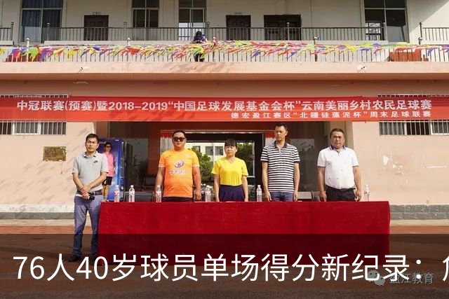 76人40岁球员单场得分新纪录：詹姆斯领衔